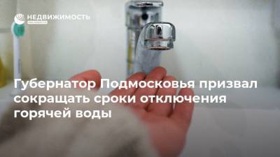 Губернатор Подмосковья призвал сокращать сроки отключения горячей воды