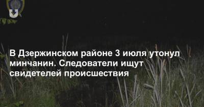 В Дзержинском районе 3 июля утонул минчанин. Следователи ищут свидетелей происшествия