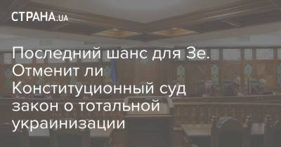Последний шанс для Зе. Отменит ли Конституционный суд закон о тотальной украинизации