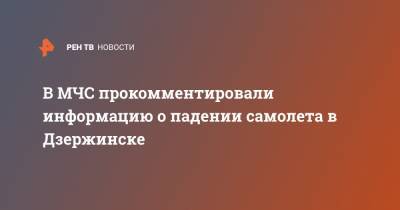 В МЧС прокомментировали информацию о падении самолета в Дзержинске