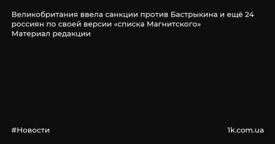 Великобритания ввела санкции против Бастрыкина и ещё 24 россиян по своей версии «списка Магнитского» Материал редакции