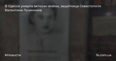 В Одессе умерла ветеран войны, защитница Севастополя Валентина Лучинкина