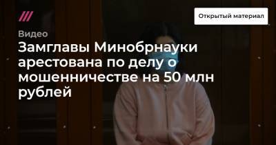 Замглавы Минобрнауки арестована по делу о мошенничестве на 50 млн рублей