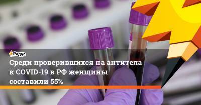 Среди проверившихся на антитела к COVID-19 в РФ женщины составили 55%