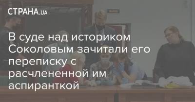 В суде над историком Соколовым зачитали переписку с расчлененной им аспиранткой