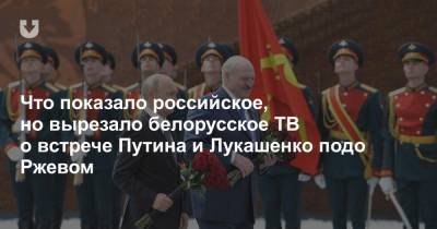Что показало российское, но вырезало белорусское ТВ о встрече Путина и Лукашенко подо Ржевом
