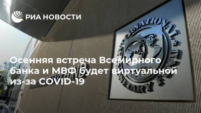 Осенняя встреча Всемирного банка и МВФ будет виртуальной из-за COVID-19
