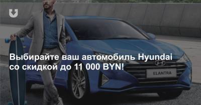 Выбирайте ваш автомобиль Hyundai со скидкой до 11 000 BYN!