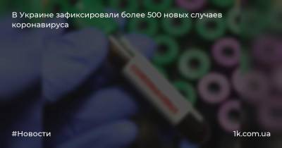 В Украине зафиксировали более 500 новых случаев коронавируса