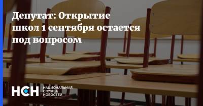 Депутат: Открытие школ 1 сентября остается под вопросом