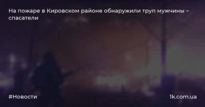 На пожаре в Кировском районе обнаружили труп мужчины – спасатели