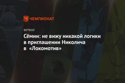 Сёмин: не вижу никакой логики в приглашении Николича в «Локомотив»