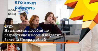 На выплаты пособий по безработице в России выделят более 13,5 млрд рублей