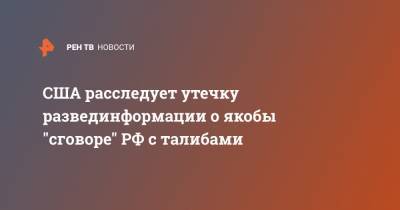 США расследует утечку развединформации о якобы "сговоре" РФ с талибами