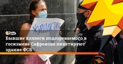 Бывшие коллеги Ивана Сафронова пикетируют здание ФСБ
