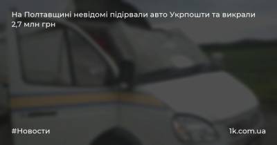 На Полтавщині невідомі підірвали авто Укрпошти та викрали 2,7 млн грн