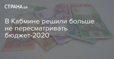 В Кабмине решили больше не пересматривать бюджет-2020
