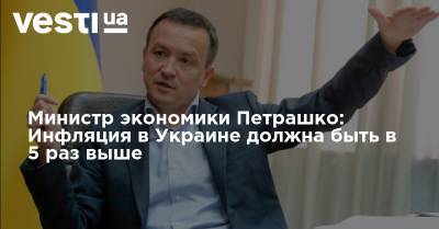 Министр экономики Петрашко: Инфляция в Украине должна быть в 5 раз выше