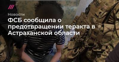 ФСБ сообщила о предотвращении теракта в Астраханской области