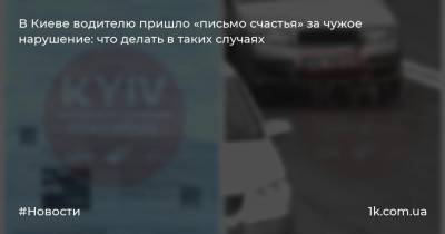В Киеве водителю пришло «письмо счастья» за чужое нарушение: что делать в таких случаях