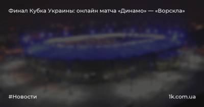 Финал Кубка Украины: онлайн матча «Динамо» — «Ворскла»