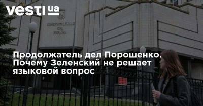 Продолжатель дел Порошенко. Почему Зеленский не решает языковой вопрос