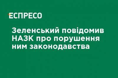 Зеленский сообщил НАПК о нарушении им законодательства