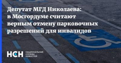 Депутат МГД Николаева: в Мосгордуме считают верным отмену парковочных разрешений для инвалидов