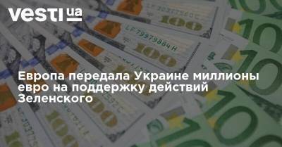 Европа передала Украине миллионы евро на поддержку действий Зеленского