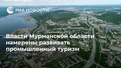 Власти Мурманской области намерены развивать промышленный туризм