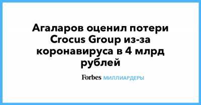Агаларов оценил потери Crocus Group из-за коронавируса в 4 млрд рублей