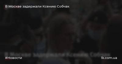В Москве задержали Ксению Собчак