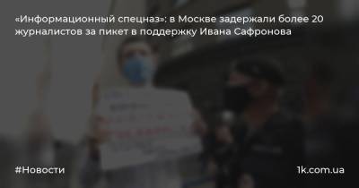 «Информационный спецназ»: в Москве задержали более 20 журналистов за пикет в поддержку Ивана Сафронова