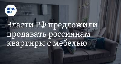 Власти РФ предложили продавать россиянам квартиры с мебелью