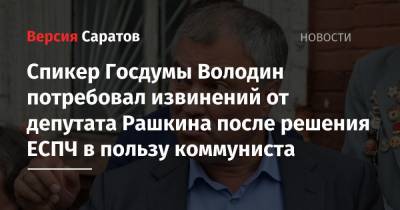 Спикер Госдумы Володин потребовал извинений от депутата Рашкина после решения ЕСПЧ в пользу коммуниста
