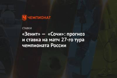 «Зенит» — «Сочи»: прогноз и ставка на матч 27-го тура чемпионата России