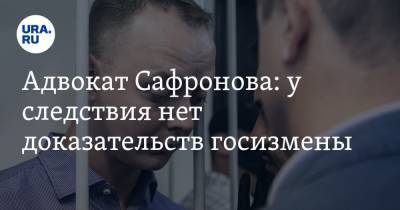 Адвокат Сафронова: у следствия нет доказательств госизмены