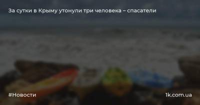 За сутки в Крыму утонули три человека – спасатели