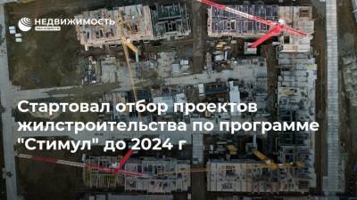 Стартовал отбор проектов жилстроительства по программе "Стимул" до 2024 г