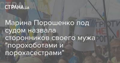 Марина Порошенко под судом назвала сторонников своего мужа "порохоботами и порохасестрами"