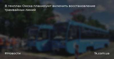 В генплан Омска планируют включить восстановление трамвайных линий