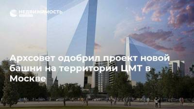 Архсовет одобрил проект новой башни на территории ЦМТ в Москве