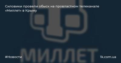 Силовики провели обыск на провластном телеканале «Миллет» в Крыму
