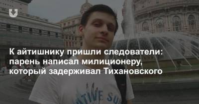 К айтишнику пришли следователи: парень написал милиционеру, который задерживал Тихановского