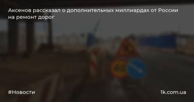 Аксенов рассказал о дополнительных миллиардах от России на ремонт дорог