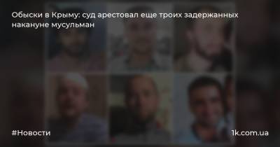 Обыски в Крыму: суд арестовал еще троих задержанных накануне мусульман