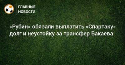«Рубин» обязали выплатить «Спартаку» долг и неустойку за трансфер Бакаева