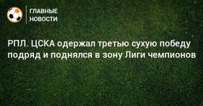 РПЛ. ЦСКА одержал третью сухую победу подряд и поднялся в зону Лиги чемпионов