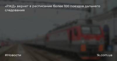 «РЖД» вернет в расписание более 100 поездов дальнего следования