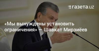«Мы вынуждены установить ограничения» — Шавкат Мирзиёев